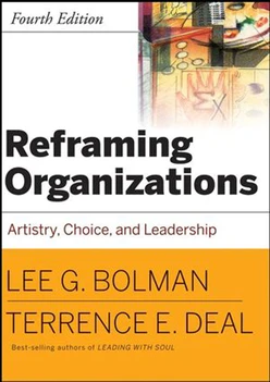 Reframing Organizations: Artistry, Choice, and Leadership, Fourth Edition