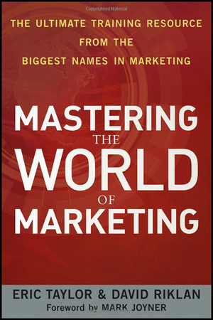 Mastering the World of Marketing: The Ultimate Training Resource from the Biggest Names in Marketing