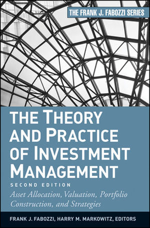 The Theory and Practice of Investment Management: Asset Allocation, Valuation, Portfolio Construction, and Strategies, Second Edition