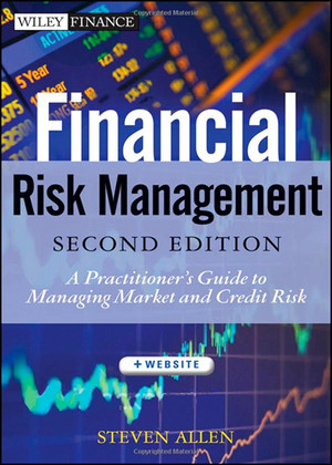 Financial Risk Management: A Practitioner's Guide to Managing Market and Credit Risk, 2nd Edition