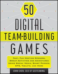 50 Digital Team-Building Games: Fast, Fun Meeting Openers, Group Activities and Adventures using Social Media, Smart Phones, GPS, Tablets, and More