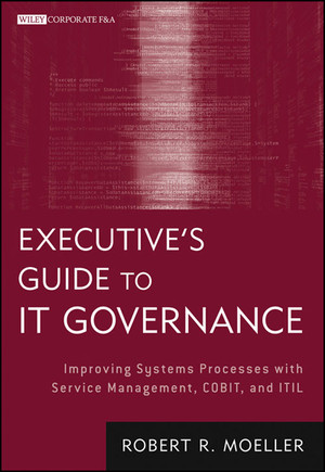 Executive's Guide to IT Governance: Improving Systems Processes with Service Management, COBIT, and ITIL