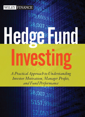 Hedge Fund Investing: A Practical Approach to Understanding Investor Motivation, Manager Profits, and Fund Performance