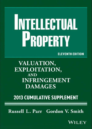 Intellectual Property: Valuation, Exploitation and Infringement Damages 2013 Cumulative Supplement, 11th Edition