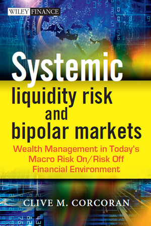 Systemic Liquidity Risk and Bipolar Markets: Wealth Management in Today's Macro Risk On/Risk Off Financial Environment