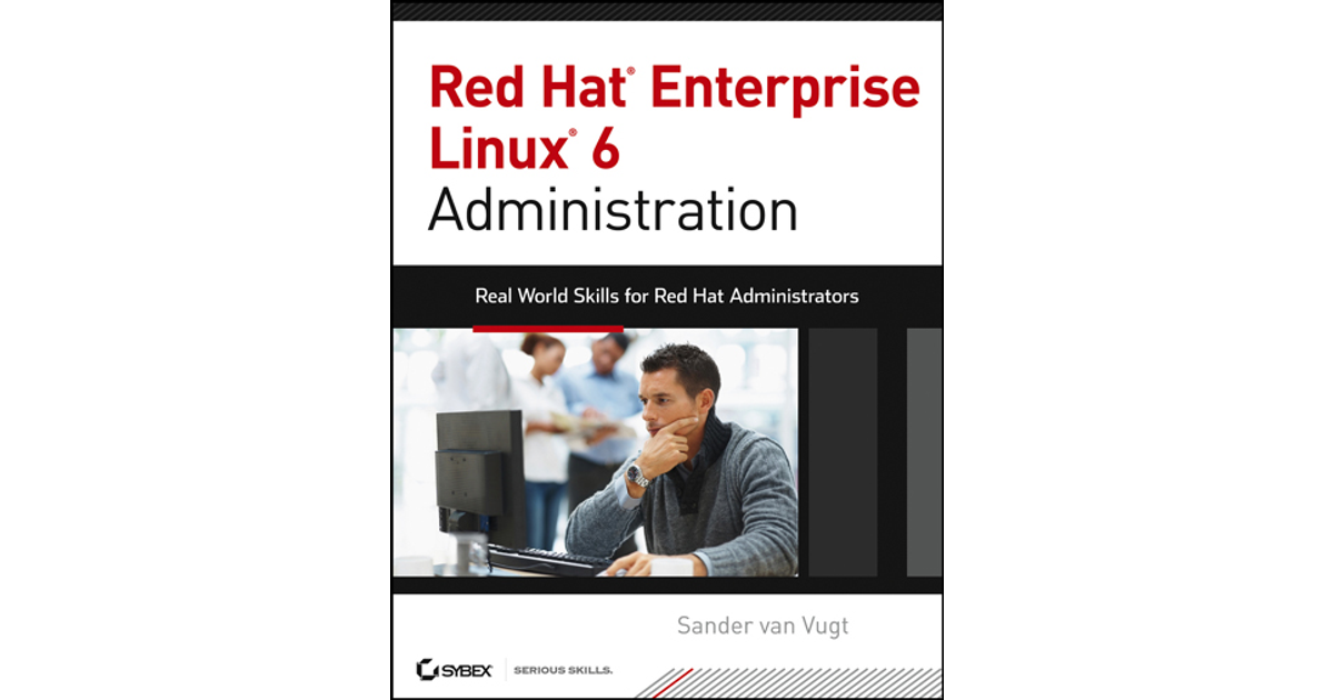 Red Hat Enterprise Linux 6 Administration: Real World Skills for Red ...