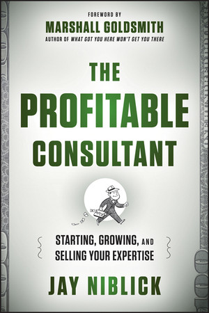 The Profitable Consultant: Starting, Growing, and Selling Your Expertise