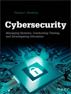 Cybersecurity: Managing Systems, Conducting Testing, and Investigating Intrusions