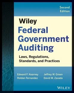 Wiley Federal Government Auditing: Laws, Regulations, Standards, Practices, and Sarbanes-Oxley, 2nd Edition