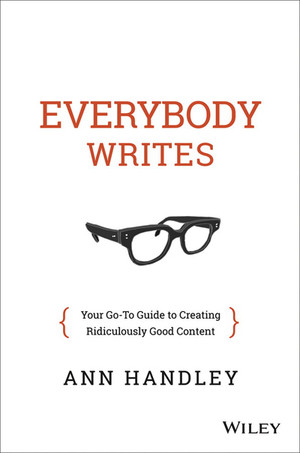 Everybody Writes: Your Go-To Guide to Creating Ridiculously Good Content
