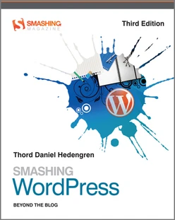 Smashing WordPress: Beyond the Blog, 3rd Edition