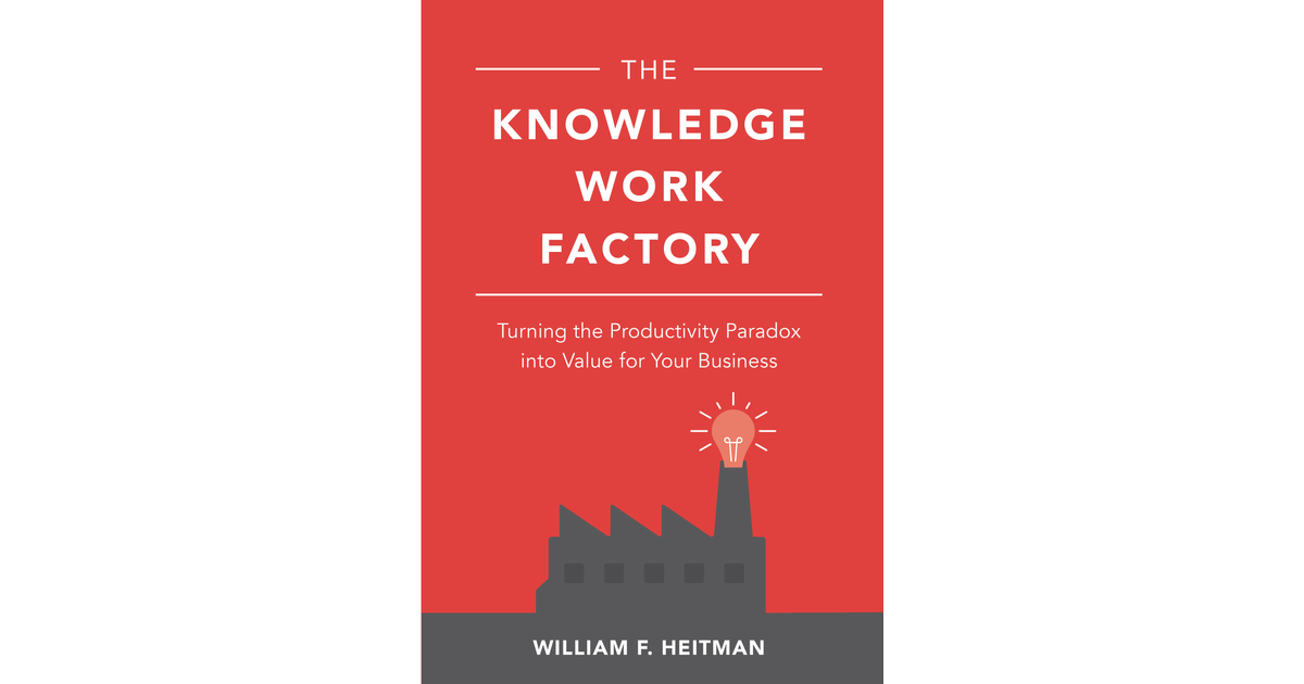 The Knowledge Work Factory: Turning the Productivity Paradox into Value for  Your Business [Book]