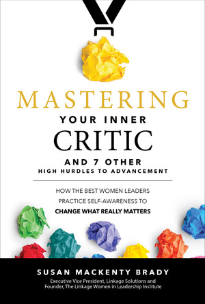 Mastering Your Inner Critic…and 7 Other High Hurdles to Advancement: How the Best Women Leaders Practice Self-Awareness to Change What Really Matters