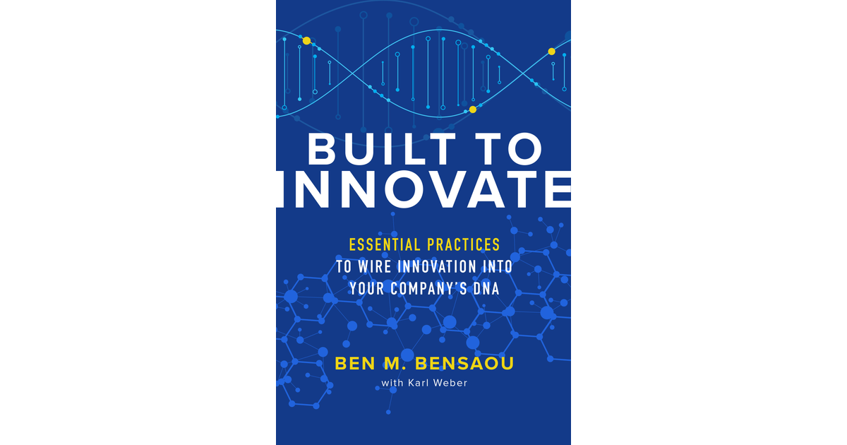 Built to Innovate: Essential Practices to Wire Innovation into Your ...