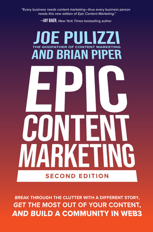 Epic Content Marketing, Second Edition: Break through the Clutter with a Different Story, Get the Most Out of Your Content, and Build a Community in Web3, 2nd Edition