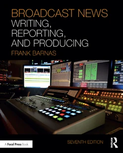 Broadcast News Writing, Reporting, and Producing, 7th Edition