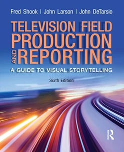 Television Field Production and Reporting, 6th Edition