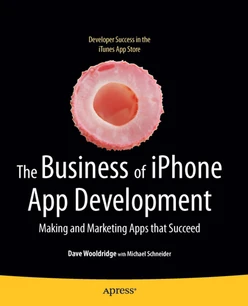 The Business of iPhone App Development: Making and Marketing Apps that Succeed