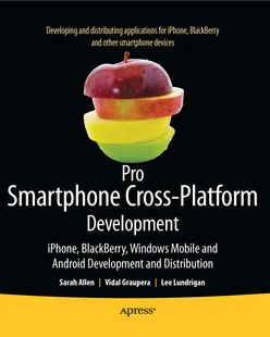 Pro Smartphone Cross-Platform Development: iPhone, BlackBerry, Windows Mobile, and Android Development and Distribution