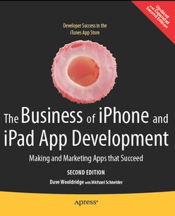 The Business of iPhone and iPad App Development: Making and Marketing Apps That Succeed, Second Edition