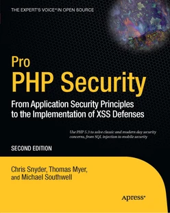 Pro PHP Security: From Application Security Principles to the Implementation of XSS Defenses, Second Edition