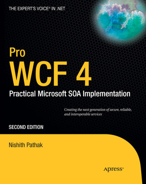 Pro WCF 4: Practical Microsoft SOA Implementation, Second Edition