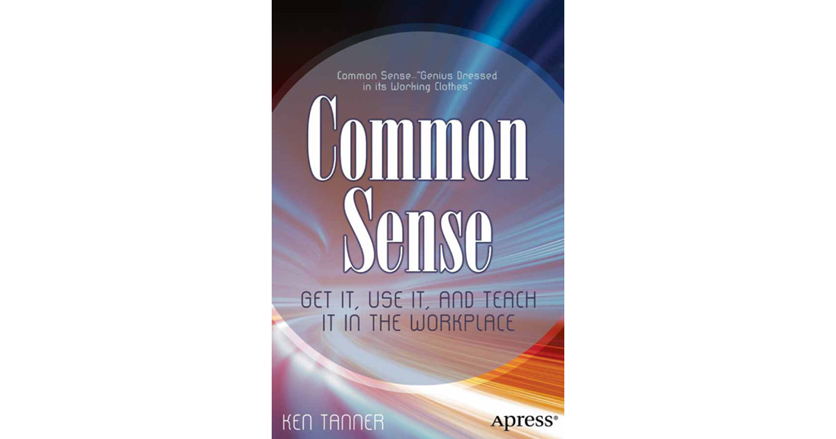 Common Sense: Get It, Use It, and Teach It in the Workplace [Book]