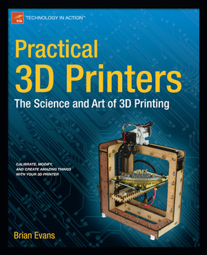 Practical 3D Printers: The Science and Art of 3D Printing