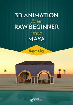 3D Animation for the Raw Beginner Using Maya