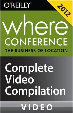 Where Conference 2012: The Business of Location: Complete Video Compilation
