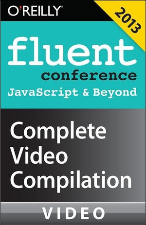 Fluent Conference 2013: JavaScript & Beyond Complete Video Compilation