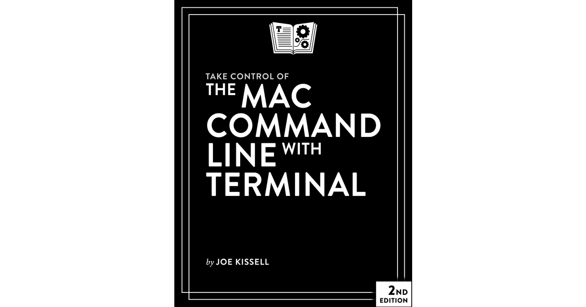 Take Control of the Mac Command Line with Terminal, 2nd Edition [Book]