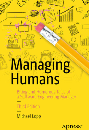 Managing Humans: Biting and Humorous Tales of a Software Engineering Manager, Third Edition