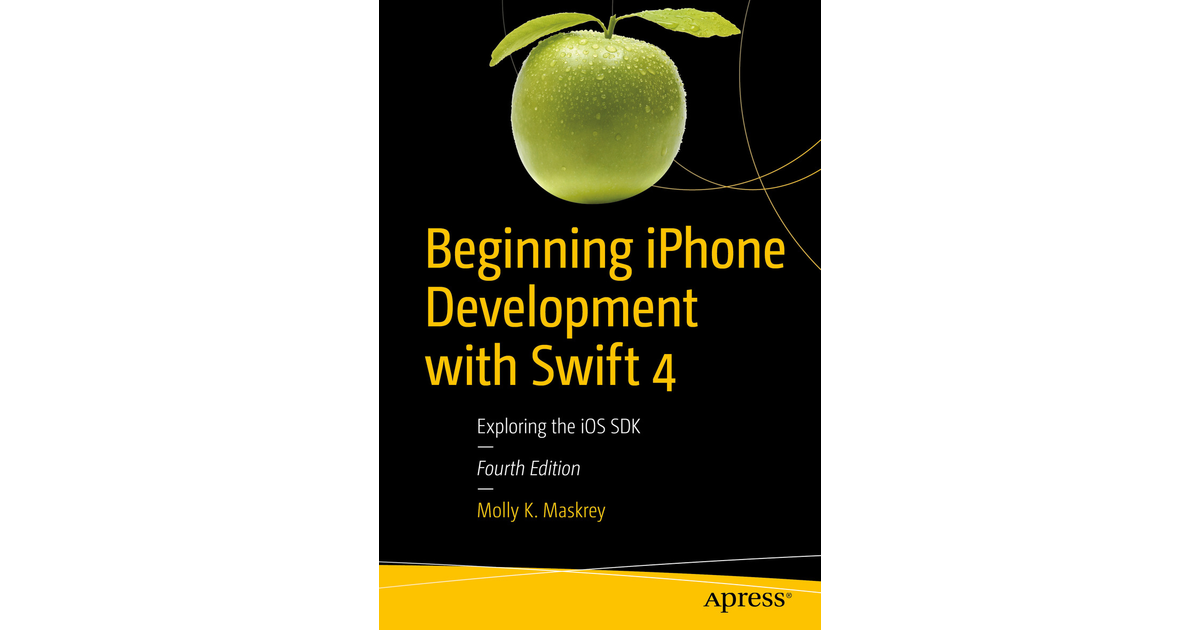 Beginning iPhone Development with Swift 4: Exploring the iOS SDK [Book]
