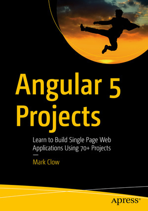 Angular 5 Projects: Learn to Build Single Page Web Applications Using 70+ Projects