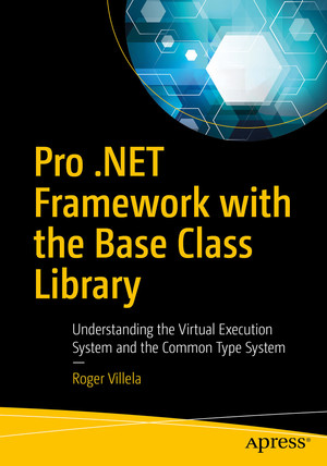 Pro .NET Framework with the Base Class Library: Understanding the Virtual Execution System and the Common Type System