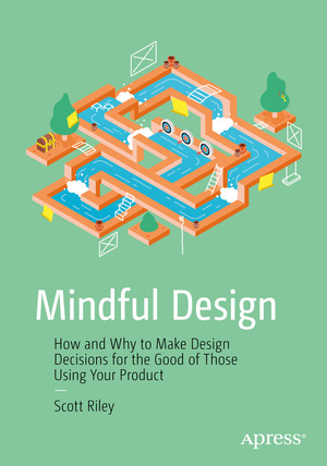Mindful Design: How and Why to Make Design Decisions for the Good of Those Using Your Product
