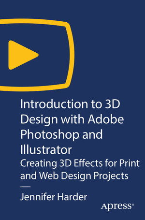 Introduction to 3D Design with Adobe Photoshop and Illustrator: Creating 3D Effects for Print and Web Design Projects