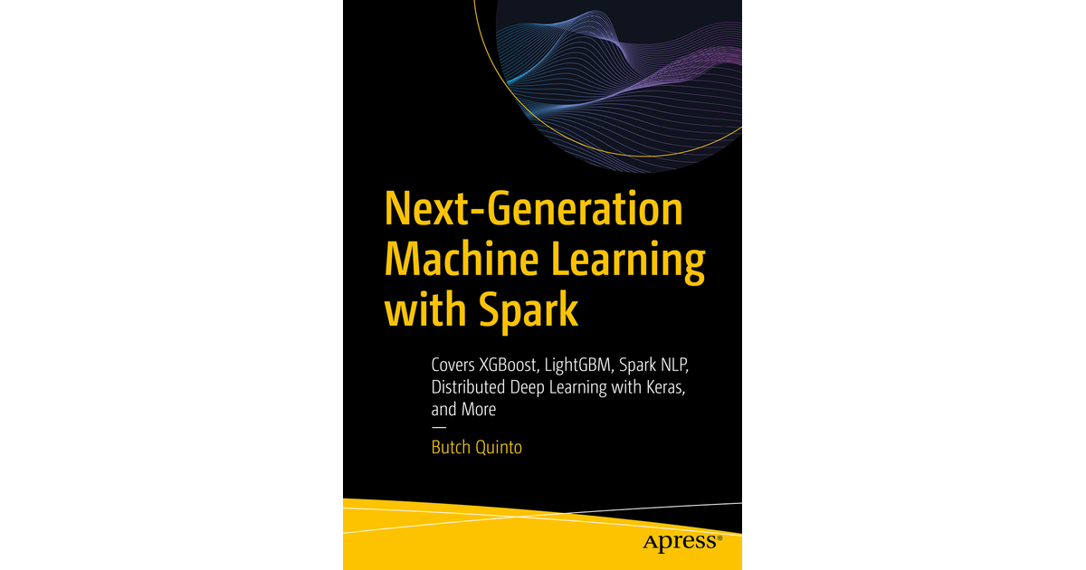 Next-Generation Machine Learning with Spark: Covers XGBoost, LightGBM ...