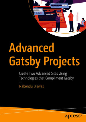 Advanced Gatsby Projects: Create Two Advanced Sites Using Technologies that Compliment Gatsby