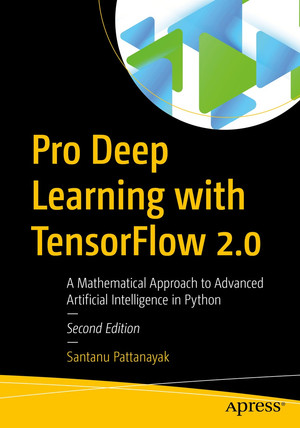 Pro Deep Learning with TensorFlow 2.0: A Mathematical Approach to Advanced Artificial Intelligence in Python