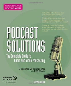 Podcast Solutions: The Complete Guide to Audio and Video Podcasting, Second Edition