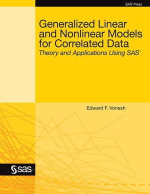 Generalized Linear and Nonlinear Models for Correlated Data: Theory and Applications Using SAS