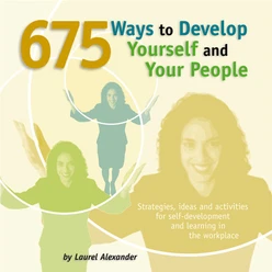 675 Ways to Develop Yourself and Your People: Strategies, ideas, and activities for self-development and learning in the workplace