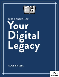 Take Control of Your Digital Legacy, 2nd Edition