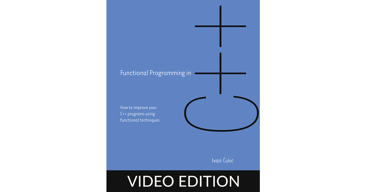 Functional Programming in C++, Video Edition [Video]