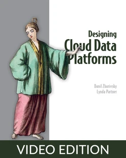Designing Cloud Data Platforms, Video Edition