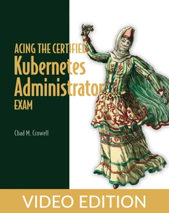 Acing the Certified Kubernetes Administrator Exam, Video Edition