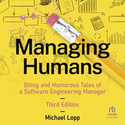 Managing Humans: Biting and Humorous Tales of a Software Engineering Manager