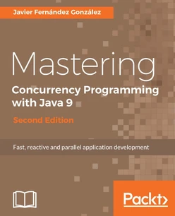 Mastering Concurrency Programming with Java 9, Second Edition - Second Edition